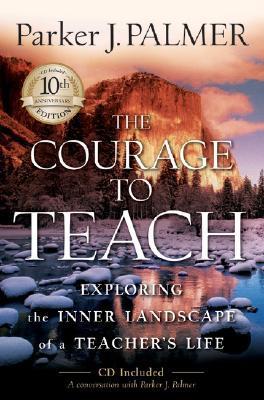 Book cover of The Courage To Teach: Exploring The Inner Landscape Of A Teacher's Life, 10th Anniversary Edition by Parker J. Palmer