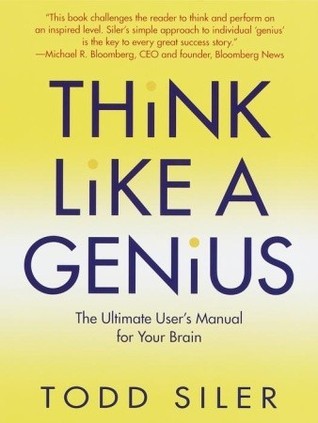 Book cover of Think Like a Genius: The Ultimate User's Manual for Your Brain by Todd Siler