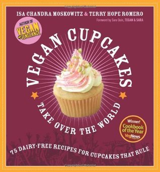 Book cover of Vegan Cupcakes Take Over The World: 75 Dairy-Free Recipes For Cupcakes That Rule by Isa Chandra Moskowitz, Terry Hope Romero, Sara Quin (Foreword), Rebecca Bent (Photographer)
