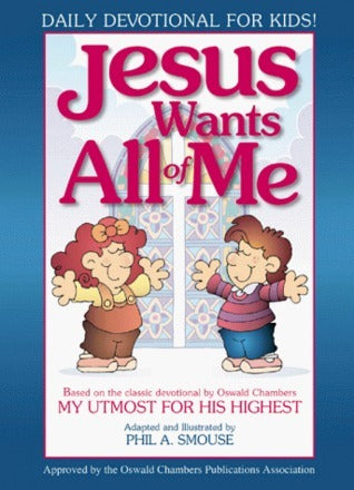 Book cover of Jesus Wants All of Me: Daily Devotional for Kids! by Phil A. Smouse