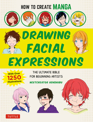 Book cover of How To Create Manga: Drawing Facial Expressions: The Ultimate Bible For Beginning Artists (With Over 1,250 Illustrations) by NextCreator Henshubu