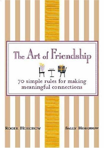 Book cover of The Art of Friendship: 70 Simple Rules for Making Meaningful Connections by Roger Horchow, Sally Horchow