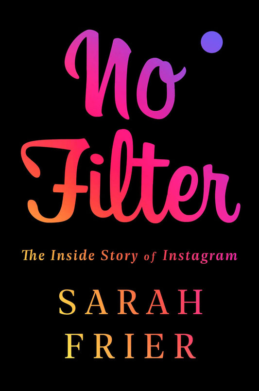 Book cover of No Filter: The Inside Story of Instagram by Sarah Frier