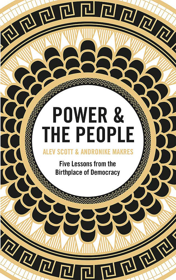 Book cover of Power & The People: Five Lessons From The Birthplace Of Democracy by Alev Scott, Andronike Makres