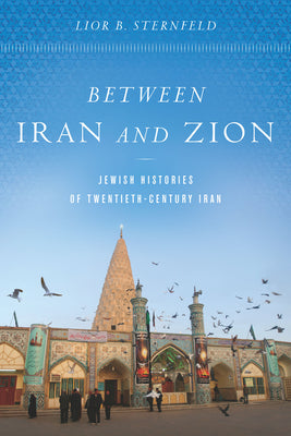 Book cover of Between Iran And Zion: Jewish Histories Of Twentieth-Century Iran by Lior B. Sternfeld