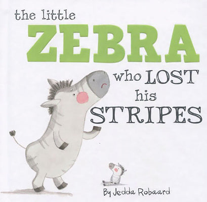 Book cover of The Little Zebra Who Lost His Stripes by Jedda Robaard