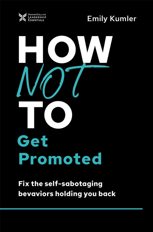 Book cover of How Not To Get Promoted: Fix The Self-Sabotaging Behaviors Holding You Back by Emily Kumler