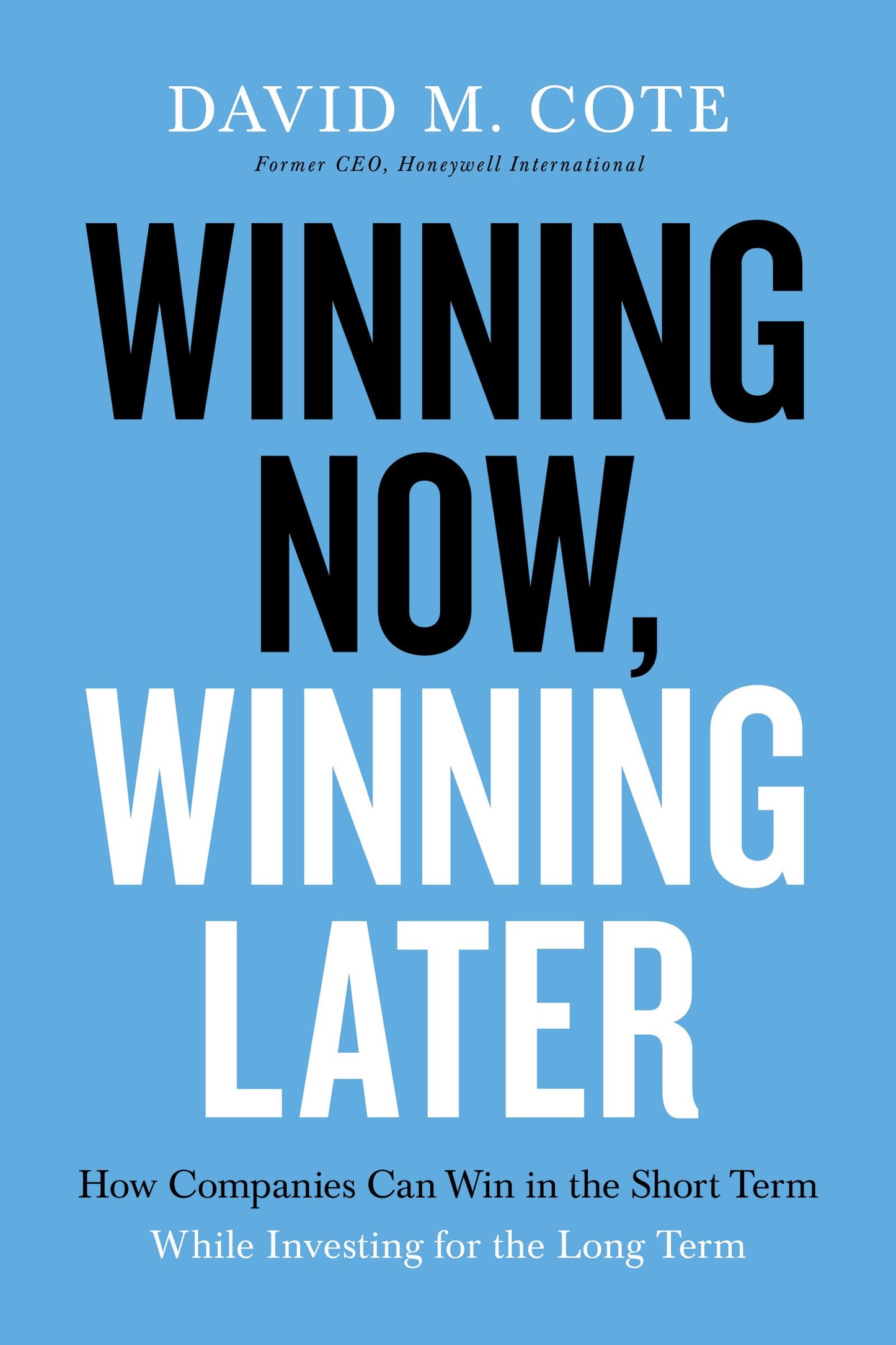 Book cover of Winning Now, Winning Later: How Companies Can Succeed in the Short Term While Investing for the Long Term by David M. Cote
