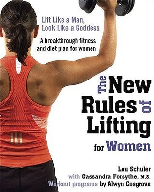 Book cover of The New Rules of Lifting for Women: Lift Like a Man, Look Like a Goddess by Lou Schuler, Cassandra Forsythe, Alwyn Cosgrove