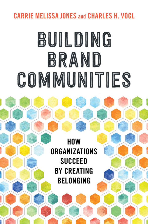 Book cover of Building Brand Communities: How Organizations Succeed by Creating Belonging by Carrie Melissa Jones, Charles Vogl