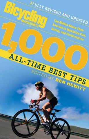 Book cover of Bicycling Magazine's 1000 All-Time Best Tips: Top Riders Share Their Secrets to Maximize Fun, Safety, and Performance by Editors of Bicycling Magazine, Ben Hewitt (Ed.)