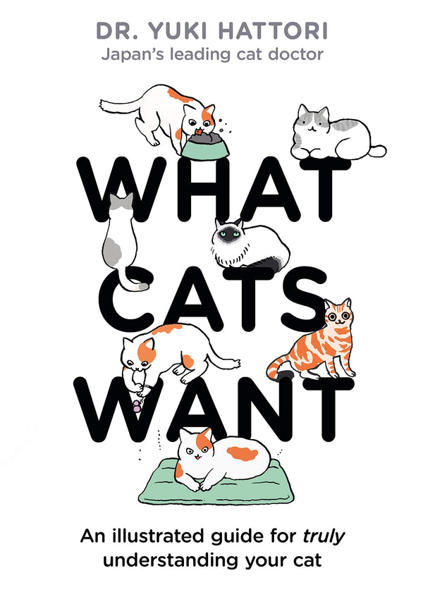 Book cover of What Cats Want: An Illustrated Guide For Truly Understanding Your Cat by Yuki Hattori