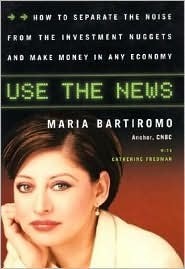 Book cover of Use The News: How To Separate The Noise From The Investment Nuggets And Make Money In Any Economy by Maria Bartiromo