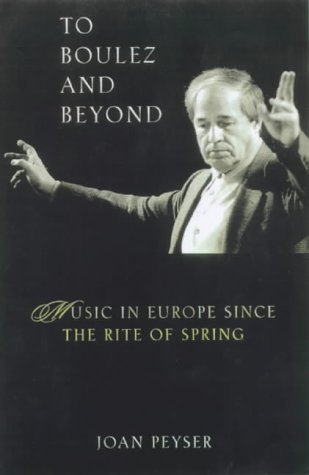 Book cover of To Boulez And Beyond: Music In Europe Since The Rite Of Spring by Joan Peyser, Charles Wuorinen (foreword)