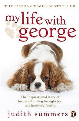 Book cover of My Life With George: The Inspirational Story Of How A Wilful Dog Brought Joy To A Bereaved Family by Judith Summers