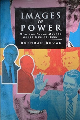 Book cover of Images of Power: How the Image Makers Shape Our Leaders by Brendan Bruce
