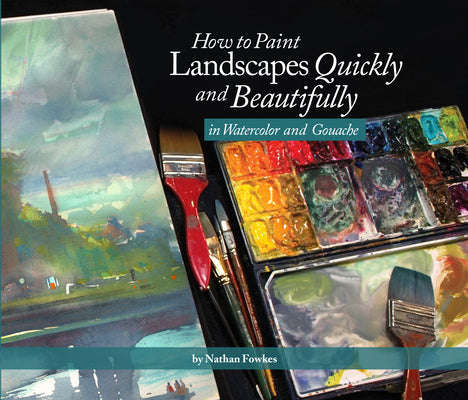 Book cover of How To Paint Landscapes Quickly And Beautifully In Watercolor And Gouache by Nathan Fowkes