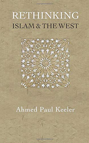 Book cover of Rethinking Islam & The West: A New Narrative For The Age Of Crises by Ahmed Paul Keeler