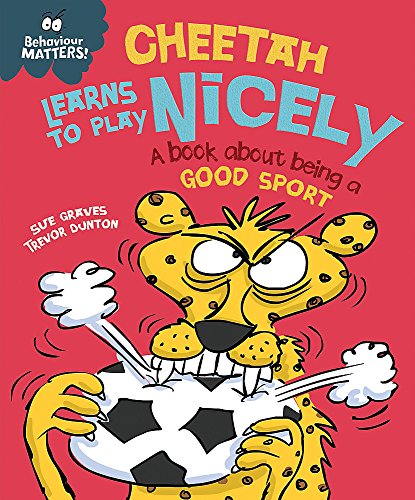 Book cover of Behaviour Matters: Cheetah Learns To Play Nicely - A Book About Being A Good Sport by Sue Graves, Trevor Dunton (Illus.)