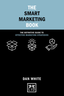 Book cover of The Smart Marketing Book: The Definitive Guide To Effective Marketing Strategies by Dan   White