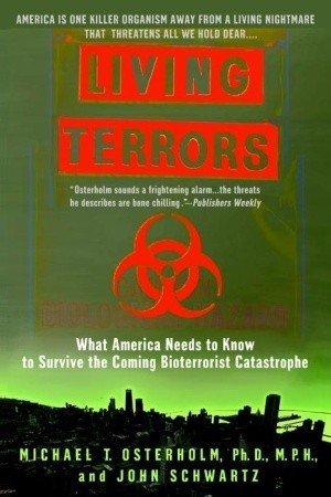 Book cover of Living Terrors: What America Needs to Know to Survive the Coming Bioterrorist Catastrophe by Michael T. Osterholm, John Schwartz