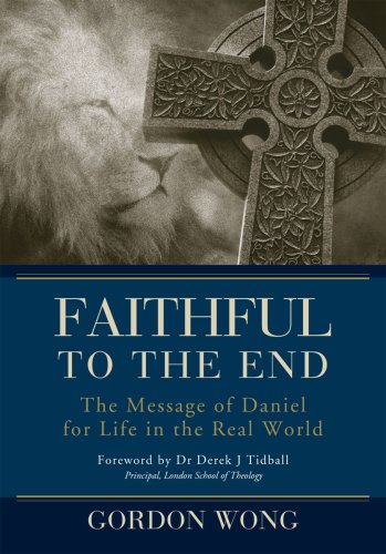 Book cover of Faithful To The End: The Message Of Daniel For Life In The Real World by Gordon Wong