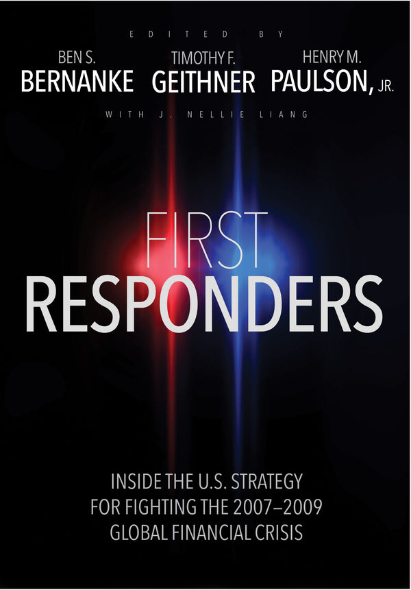 Book cover of First Responders: Inside The U.S. Strategy For Fighting The 2007-2009 Global Financial Crisis by Ben S. Bernanke (Ed.), Timothy F. Geithner (Ed.), Henry M. Paulson (Ed.), J. Nellie Liang (Ed.)
