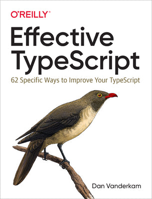 Book cover of Effective Typescript: 62 Specific Ways To Improve Your TypeScript by Dan Vanderkam