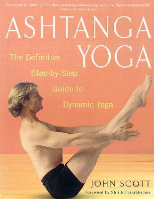 Book cover of Ashtanga Yoga: The Definitive Step-by-Step Guide to Dynamic Yoga by John      Scott, K. Pattabhi jois (Foreword)