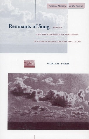 Book cover of Remnants of Song: Trauma and the Experience of Modernity in Charles Baudelaire and Paul Celan by Ulrich Baer