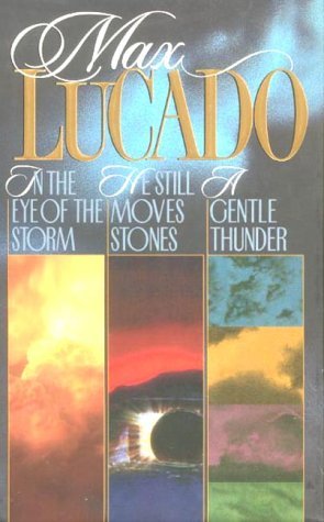 Book cover of In The Eye Of The Storm / He Still Moves Stones / A Gentle Thunder by Max Lucado