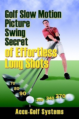 Book cover of Golf Slow Motion Picture Swing Secrets Of Effortless Long Shots by Accugolf Systems