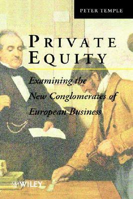 Book cover of Private Equity: Examining The New Conglomerates Of European Business by Peter  Temple