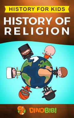 Book cover of History For Kids: History Of Religion by Dinobibi Publishing