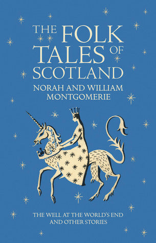 Book cover of The Folk Tales of Scotland: The Well at the World's End and Other Stories by Norah Montgomerie, William Montgomerie (Ed.)