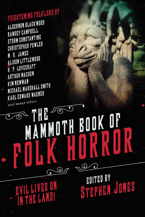 Book cover of The Mammoth Book Of Folk Horror by Stephen              Jones (Ed.), Algernon Blackwood, Arthur Machen, Alison Littlewood, Mike Chinn, M.R. James, Michael Marshall Smith, David A. Sutton, Karl Edward Wagner, Maura McHugh, Steve Rasnic Tem, H.P. Lovecraft, Simon Strantzas, Jan  Edwards, Christopher Fowler, Storm Constantine, Dennis Etchison, Reggie Oliver, Ramsey Campbell, Kim Newman
