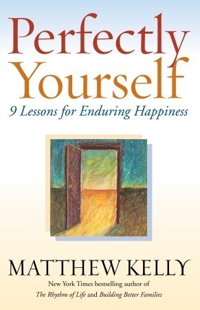Book cover of Perfectly Yourself: 9 Lessons For Enduring Happiness by Matthew Kelly