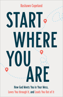 Book cover of Start Where You Are: How God Meets You in Your Mess, Loves You Through It, and Leads You Out of It by Copeland