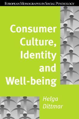 Book cover of Consumer Culture, Identity And Well-Being: The Search For The 'Good Life' And The 'Body Perfect' by Helga Dittmar, Rupert Brown (Series Editor)