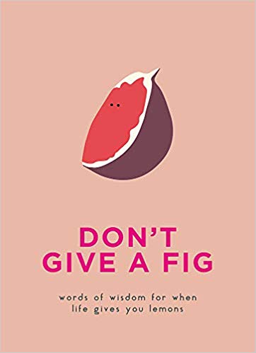 Book cover of Don’t Give A Fig: Words Of Wisdom For When Life Gives You Lemons by Sarah  Vaughan (Ed.)