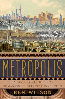 Book cover of Metropolis: A History of the City, Humankind's Greatest Invention by Ben    Wilson