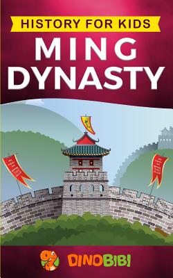 Book cover of History For Kids: Ming Dynasty: A Captivating Guide To The Ancient History Of Ming Dynasty by Dinobibi Publishing