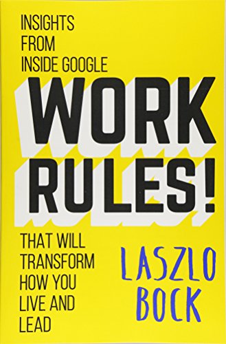 Book cover of Work Rules!: Insights From Inside Google That Will Transform How You Live And Lead by Laszlo Bock