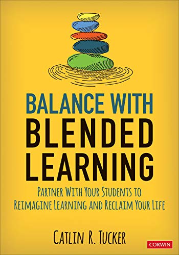 Book cover of Balance With Blended Learning: Partner With Your Students To Reimagine Learning And Reclaim Your Life by Catlin R. Tucker