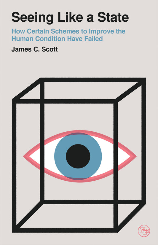 Book cover of Seeing Like a State: How Certain Schemes to Improve the Human Condition Have Failed by James C. Scott