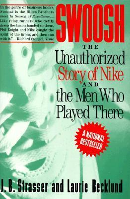 Book cover of Swoosh: The Unauthorized Story of Nike and the Men Who Played There by J.B. Strasser, Laurie Becklund