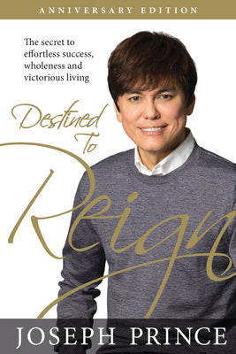 Book cover of Destined To Reign Anniversary Edition: The Secret To Effortless Success, Wholeness, And Victorious Living by Joseph Prince