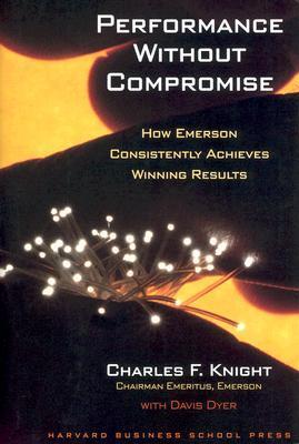 Book cover of Performance Without Compromise by Charles F. Knight, Davis Dyer