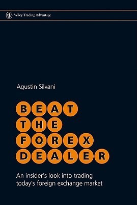 Book cover of Beat The Forex Dealer: An Insider's Look Into Trading Today's Foreign Exchange Market by Agustin Silvani