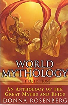 Book cover of World Mythology An Anthology Of The Great Myths And Epics by Donna Rosenberg